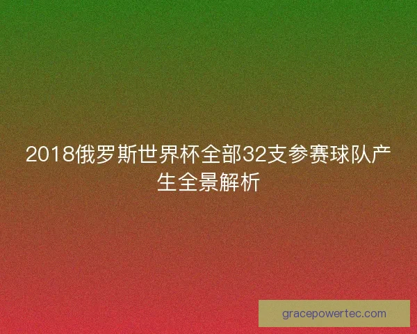2018俄罗斯世界杯全部32支参赛球队产生全景解析